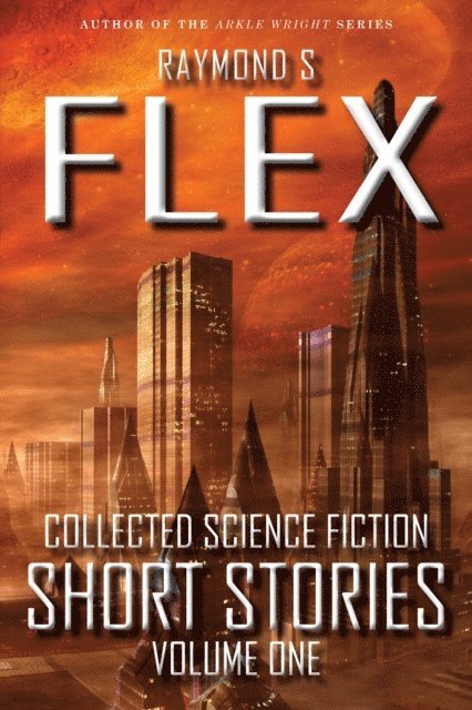 Raymond S Flex - Collected Science Fiction Short Stories: Volume One, E-bok