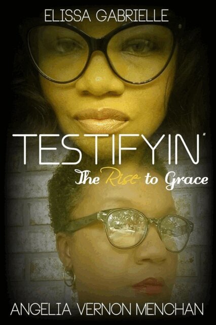 Angelia Vernon Menchan, Elissa Gabrielle - Testifyin': The Rise to Grace, E-bok