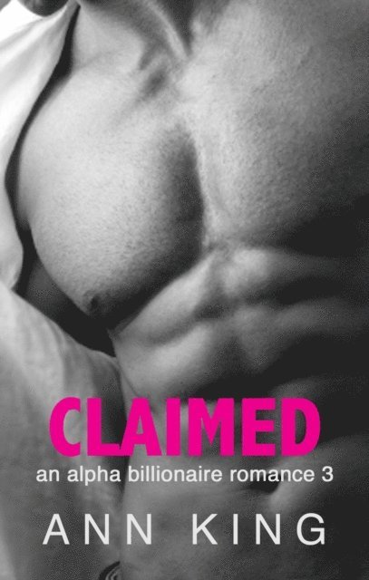 Ann King - Claimed: An Alpha Billionaire Romance (Book 3), E-bok