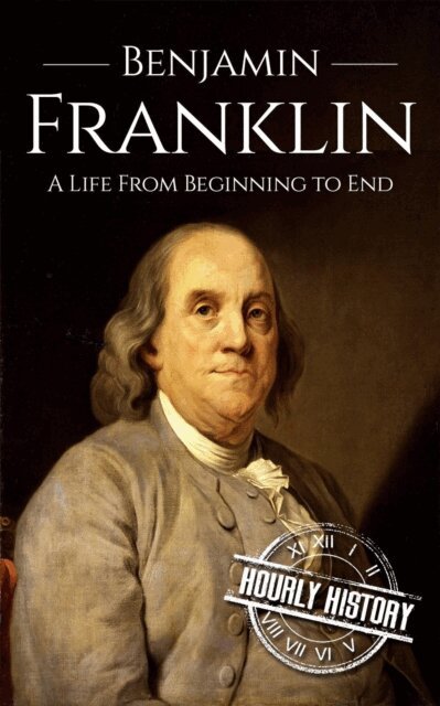 Hourly History - Benjamin Franklin: A Life From Beginning to End, E-bok. Tillgänglighet: Lägg i varukorg
