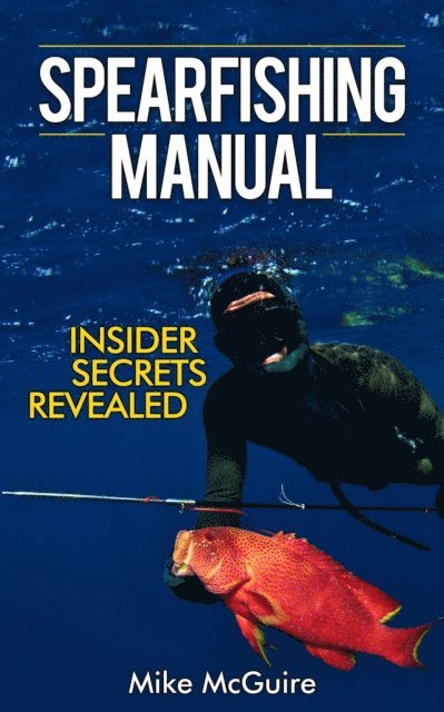 Mike McGuire - Spearfishing Manual: Insider Secrets Revealed, E-bok