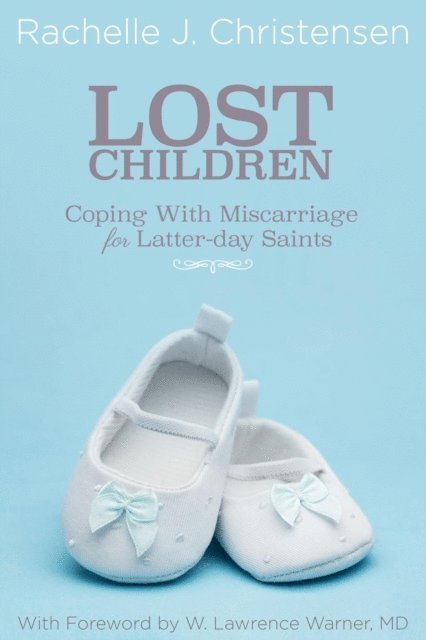 Rachelle J. Christensen - Lost Children: Coping with Miscarriage for Latter-day Saints, E-bok