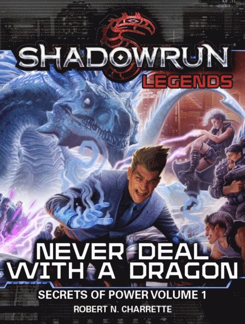 Robert N. Charrette - Shadowrun Legends: Never Deal With a Dragon (Secrets of Power Trilogy, Book One), E-bok