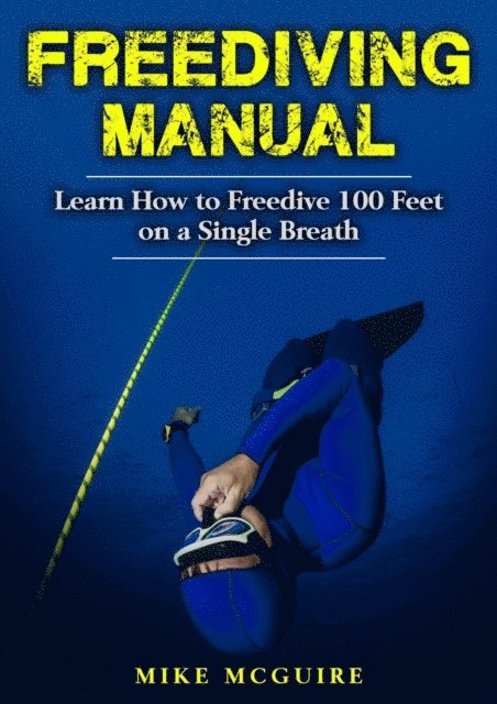 Mike McGuire - Freediving Manual: Learn How to Freedive 100 Feet on a Single Breath, E-bok