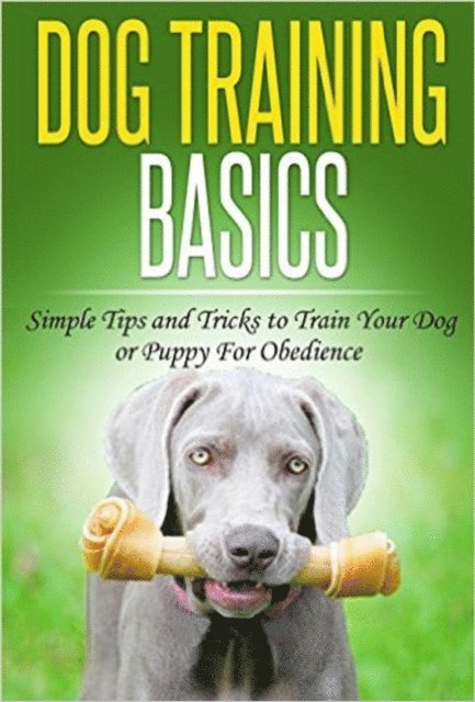 Joyce Connor - Dog Training: Dog Training Basics: Simple Tips and Tricks to Train Your Dog or Puppy for Obedience, E-bok
