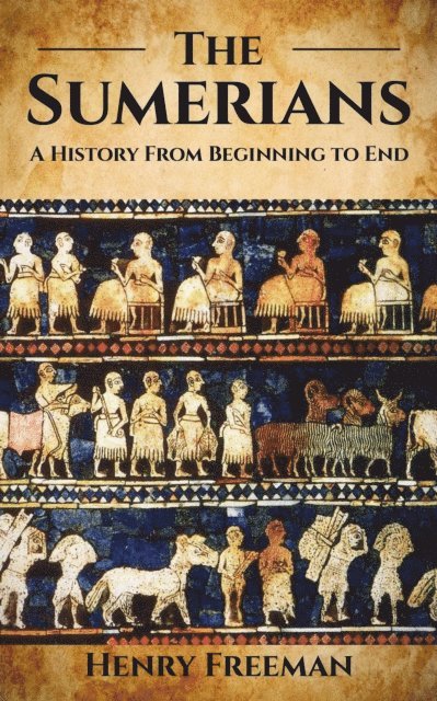 Henry Freeman - Sumerians: A History From Beginning to End, E-bok