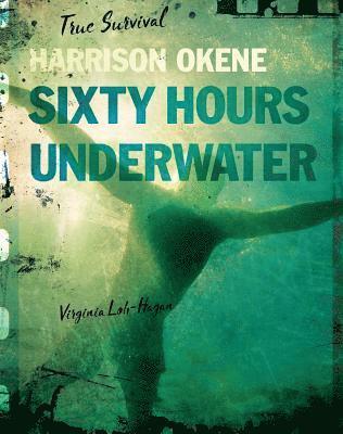 Virginia Loh-Hagan - Harrison Okene: Sixty Hours Underwater, Inbunden