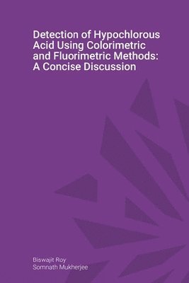 Somnath Mukherjee, Biswajit Roy - Detection of Hypochlorous Acid Using Colorimetric and Fluorimetric Methods: A Concise Discussion, Häftad. Tillgänglighet: Lägg i varukorg