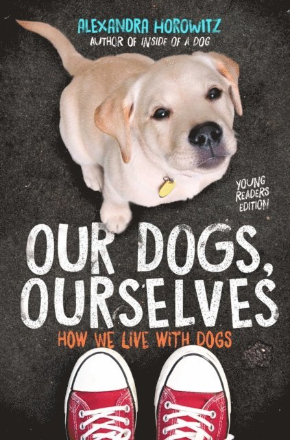 Alexandra Horowitz - Our Dogs, Ourselves -- Young Readers Edition, E-bok