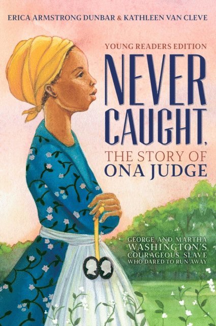 Kathleen Van Cleve, Erica Armstrong Dunbar - Never Caught, the Story of Ona Judge, E-bok