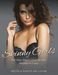 Erotica Photo Art Lover - Skinny Girls: Hot Sexy Skinny Lingerie Girls Models Pictures, Häftad