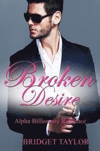 Bridget Taylor - Broken Desire: (Alpha Billionaire Series Book 4), Häftad