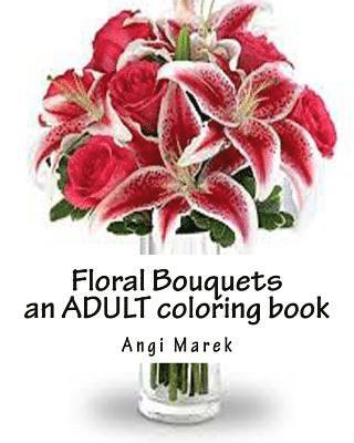Angi Marek - Floral Bouquets for coloring: an Adult Coloring Book, Häftad