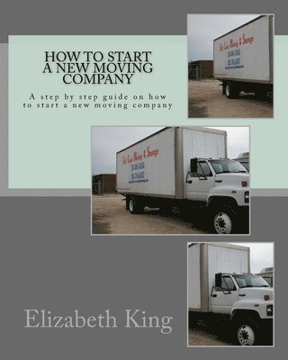 Elizabeth King - How to start a new moving company: A step by step guide on how to start a new moving company, Häftad. Tillgänglighet: Lägg i varukorg