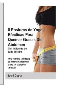 Suchi Gupta - 8 Posturas De Yoga Efectivas Para Quemar Grasas Del Abdomen: !Una forma saludable de tener un abdomen plano en casa sin gastar un centavo!, Häftad. Tillgänglighet: Lägg i varukorg