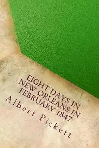 Albert James Pickett - Eight Days in New Orleans in February 1847, Häftad. Tillgänglighet: Lägg i varukorg