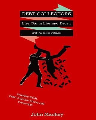 John Mackey - Debt Collectors: Lies, Damn Lies and Deceit: The Complete Authoritative Guide to Self Defense with Debt Collectors, Häftad