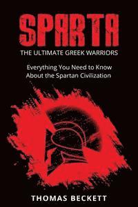 Thomas Beckett - Sparta: The Ultimate Greek Warriors: Everything You Need To Know About the Spartan Civilization, Häftad