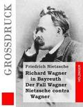 Richard Wagner in Bayreuth / Der Fall Wagner / Nietzsche contra Wagner (Großdruck)