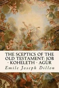 Emile Joseph Dillon - The Sceptics of the Old Testament: Job - Koheleth - Agur, Häftad. Tillgänglighet: Lägg i varukorg