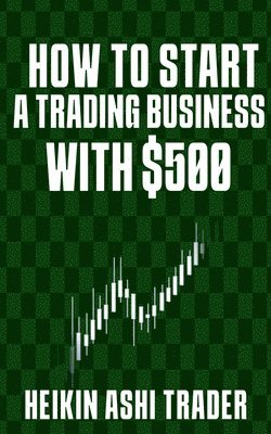 Heikin Ashi Trader - How to Start a Trading Business with $500, Häftad. Tillgänglighet: Lägg i varukorg