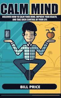 Bill Price - Calm Mind: Discover how to calm your mind, improve your health, and take back control of your life, Häftad