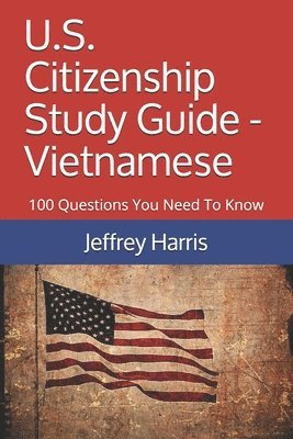 Jeffrey Bruce Harris - U.S. Citizenship Study Guide - Vietnamese: 100 Questions You Need To Know, Häftad. Tillgänglighet: Lägg i varukorg