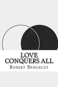 Robert C. Benchley - Love Conquers All, Häftad