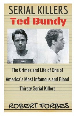 Robert Forbes - Serial Killers: Ted Bundy - The Crimes and Life of One of America's Most Infamous and Blood Thirsty, Häftad