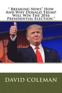 David Coleman - " Breaking News" How And Why Donald Trump Will Win The 2016 Presidential Election.", Häftad. Tillgänglighet: Lägg i varukorg