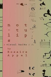 Rosaire Appel - not-tulips: (visual haiku), Häftad. Tillgänglighet: Lägg i varukorg