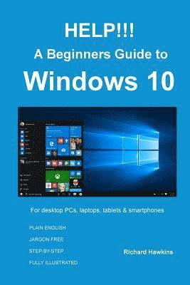 Richard Hawkins - HELP!!! A Beginners Guide to Windows 10: Everything you need to know about Windows 10, Häftad