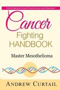 Cancer Fighting Handbook: Master Mesothelioma: Essentials of Mesothelioma Cancer