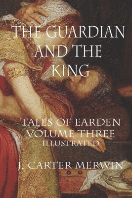 J. Carter Merwin - The Guardian and the King: The Tales of Earden: Volume III, Häftad. Tillgänglighet: Lägg i varukorg