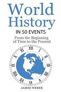James Weber - History: World History in 50 Events: From the Beginning of Time to the Present (World History, History Books, Earth History), Häftad