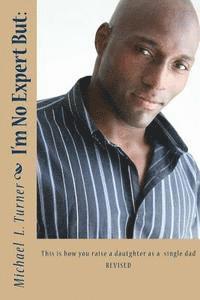Michael L. Turner - I'm No Expert But: : This is how you raise your daughter as a single dad REVISED, Häftad. Tillgänglighet: Lägg i varukorg