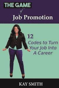 Kay Smith - The Game of Job Promotion: 12 Codes To Turn Your Job Into a Career, Häftad. Tillgänglighet: Lägg i varukorg