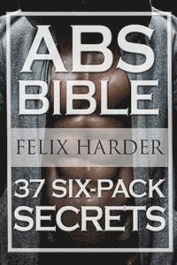 Felix Harder - Workout: Abs Bible: 37 Six-Pack Secrets For Weight Loss and Ripped Abs (Workout Routines, Workout Books, Workout Plan, Abs Workout, Abs Training), Häftad