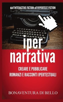 Bonaventura Di Bello - Iper-Narrativa - Creare e Pubblicare Romanzi e Racconti Ipertestuali: Dall'INTERACTIVE FICTION all'HYPERTEXT FICTION, Häftad. Tillgänglighet: Lägg i varukorg