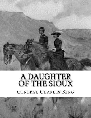 General Charles King - A Daughter of The Sioux, Häftad