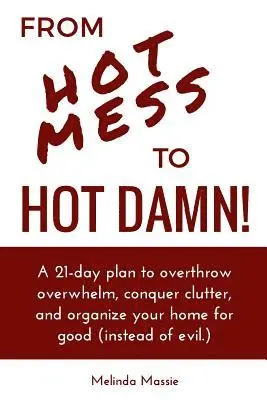 Melinda Massie, Brandie Ashe - From Hot Mess to Hot Damn!: A 21-day Plan to Overthrow Overwhelm, Conquer Clutter, and Organize Your Home for Good (Instead of Evil.), Häftad. Tillgänglighet: Lägg i varukorg