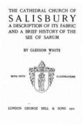 The Cathedral Church of Salisbury, A Description of Its Fabric and a Brief History of the See of the See of Sarum