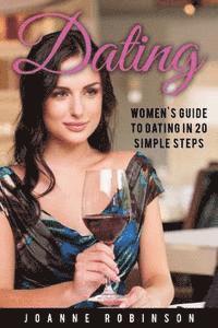 Joanne Robinson - Dating: Women's Guide to Relationships with 20 Simple Steps to Boost Your Confidence (Online Dating Guide and Top 10 Dating Mi, Häftad