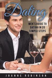 Joanne Robinson - Dating: Men's Guide to Relationships in 20 Simple Steps With Tips to Boost Your Confidence (Online Dating Guide and Top 10 Dat, Häftad