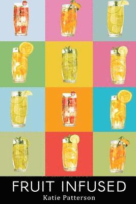 Katie Patterson - Fruit Infused: Fruit Infused Water Recipes - Fruit Infused Water Recipe Book - Fruit Infused Book - Fruit Infused Water - Fruit Infus, Häftad. Tillgänglighet: Lägg i varukorg