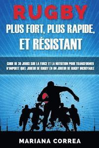Mariana Correa - RUGBY PLUS FORT, PLUS RAPIDE, Et RESISTANT: GUIDE De 30 JOURS SUR LA FORCE ET LA NUTRITION POUR TRANSFORMER N'IMPORTE QUEL JOUEUR DE RUGBY EN UN JOUEU, Häftad