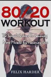 Felix Harder - Workout: 80/20 Workout: The Simple Science To Gaining More Muscle By Training Less (Workout Routines, Workout Books, Workout Pl, Häftad