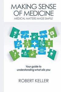 Robert Keller - Making Sense of Medicine: Medical Matters Made Simple, Häftad