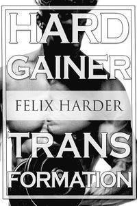 Felix Harder - Bodybuilding: The Hardgainer Transformation: Step By Step Program On Training, Cardio and Nutrition (Bodybuilding For Beginners, Bod, Häftad
