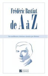 Institut Coppet, Benoît Malbranque - Frederic Bastiat de A a Z: ses meilleures citations classees par themes, Häftad. Tillgänglighet: Lägg i varukorg